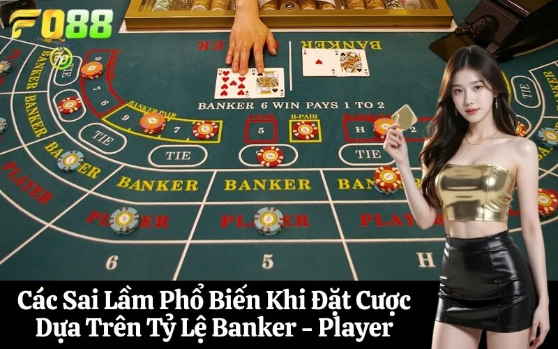 Các Sai Lầm Phổ Biến Khi Đặt Cược Dựa Trên Tỷ Lệ Banker - Player