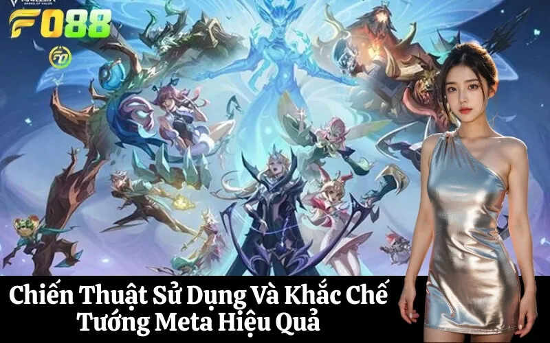 Chiến Thuật Sử Dụng Và Khắc Chế Tướng Meta Hiệu Quả