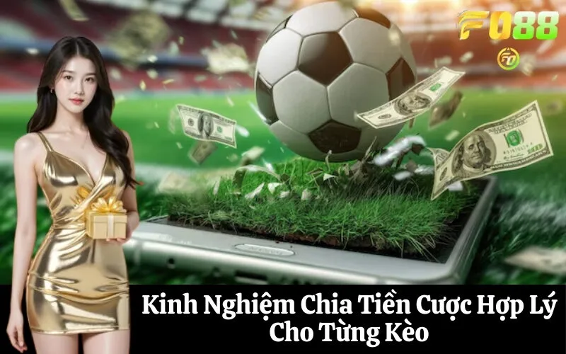 Kinh Nghiệm Chia Tiền Cược Hợp Lý Cho Từng Kèo