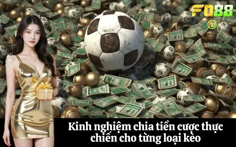 Kinh nghiệm chia tiền cược thực chiến cho từng loại kèo