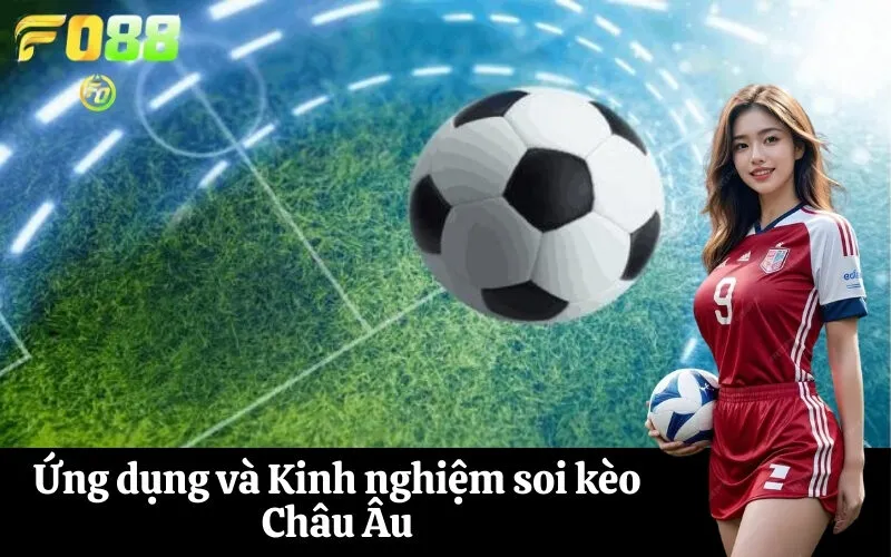 Ứng dụng và Kinh nghiệm soi kèo Châu Âu