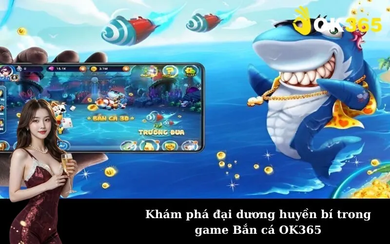 Khám phá đại dương huyền bí trong game Bắn cá OK365